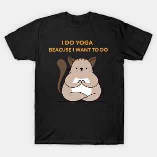 I do yoga beacuse Iwant to do T-Shirt